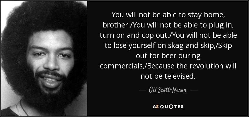 quote-you-will-not-be-able-to-stay-home-brother-you-will-not-be-able-to-plug-in-turn-on-and-gil-scott-heron-44-42-14